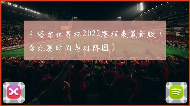 卡塔尔世界杯2022赛程表最新版（含比赛时间与对阵图）