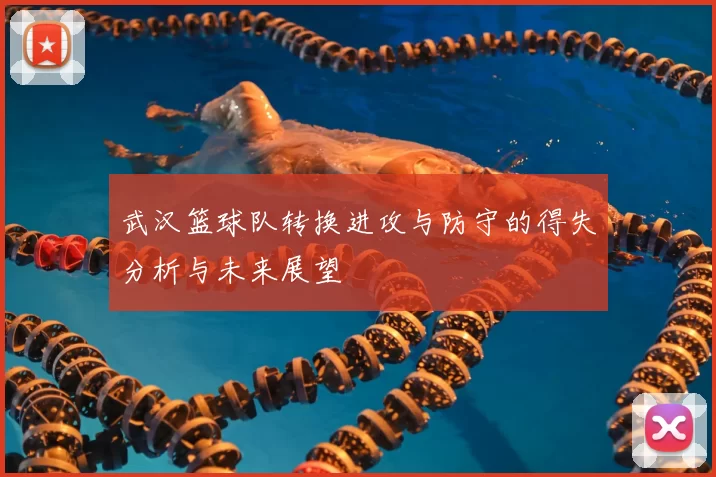 武汉篮球队转换进攻与防守的得失分析与未来展望