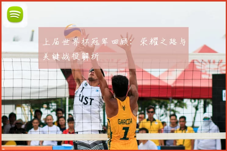 上届世界杯冠军回顾:荣耀之路与关键战役解析