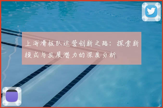 上海滑板队运营创新之路：探索新模式与发展潜力的深度分析