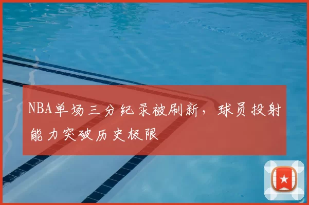 NBA单场三分纪录被刷新，球员投射能力突破历史极限