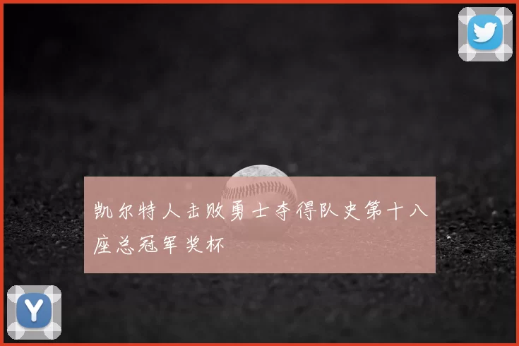 凯尔特人击败勇士夺得队史第十八座总冠军奖杯
