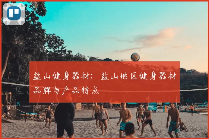 盐山健身器材:盐山地区健身器材品牌与产品特点