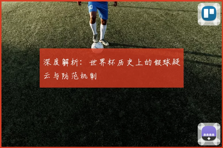 深度解析：世界杯历史上的假球疑云与防范机制