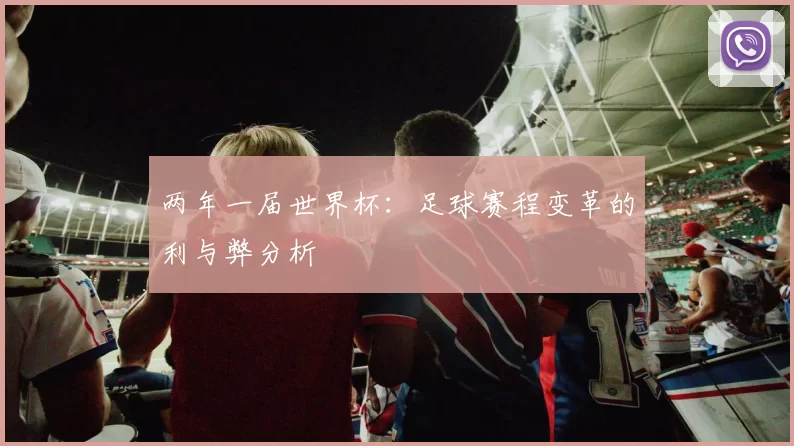 两年一届世界杯：足球赛程变革的利与弊分析