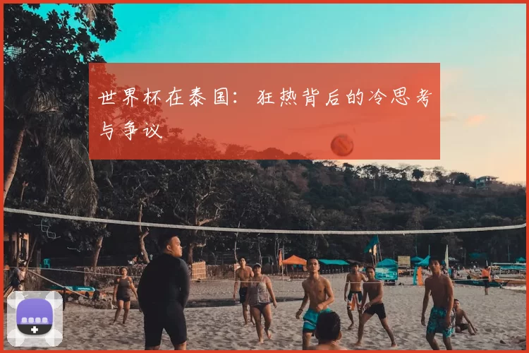 世界杯在泰国:狂热背后的冷思考与争议