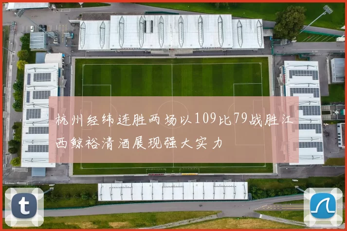 杭州经纬连胜两场以109比79战胜江西鲸裕清酒展现强大实力
