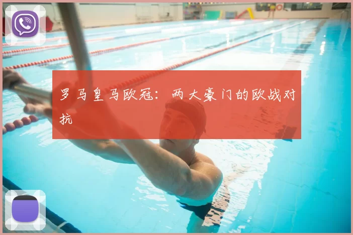 罗马皇马欧冠：两大豪门的欧战对抗